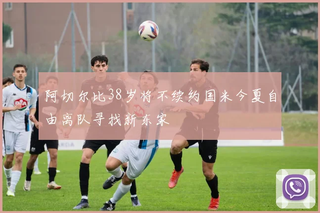 阿切尔比38岁将不续约国米今夏自由离队寻找新东家